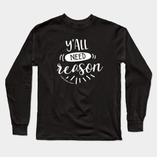 Y'all Need Reason Long Sleeve T-Shirt